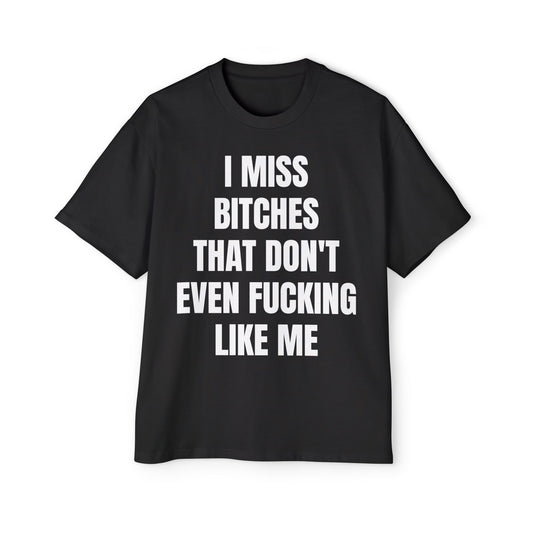 I MISS BITCHES THAT DON'T EVEN FUCKING LIKE ME Koszulka Bluzka Boxy Oversized Tee T-shirt